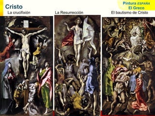 www.profesorfrancisco.es
Cristo
La crucifixión La Resurrección El bautismo de Cristo
Pintura ESPAÑA
El Greco
 