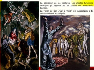 www.profesorfrancisco.es
La adoración de los pastores. Los efectos lumínicos
anticipan ya algunas de las claves del tenebrismo
barroco.
La visión de San Juan o Visión del Apocalipsis o El
quinto sello del apocalipsis
 