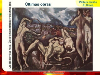 www.profesorfrancisco.es
Últimas obras
Laocoonteysushijos.Únicotemamitológicoysuúltimaobra
Pintura ESPAÑA
El Greco
 