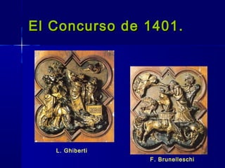 El Concurso de 1401.El Concurso de 1401.
L. Ghiberti
F. Brunelleschi
 