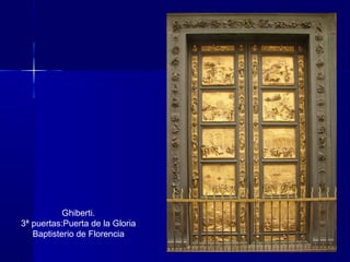Ghiberti.
3ª puertas:Puerta de la Gloria
Baptisterio de Florencia
 