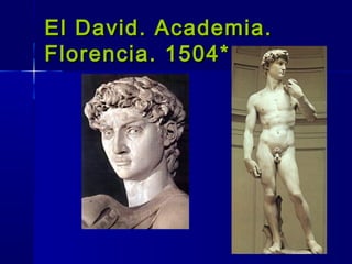 El David. Academia.El David. Academia.
Florencia. 1504*Florencia. 1504*
 
