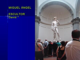 MIGUEL ÁNGELMIGUEL ÁNGEL
ESCULTORESCULTOR
David *David *
 