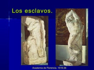 Los esclavos.Los esclavos.
Academia de Florencia. 1519-36
 