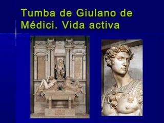 Tumba de Giulano deTumba de Giulano de
Médici. Vida activaMédici. Vida activa
 