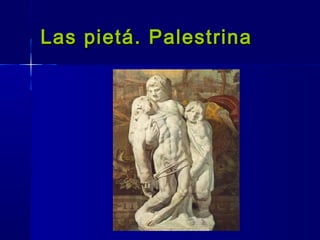 Las pietá. PalestrinaLas pietá. Palestrina
 