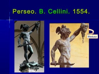 Perseo.Perseo. B. Cellini.B. Cellini. 1554.1554.
Medusa
 