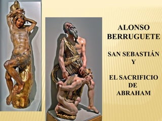ALONSO
BERRUGUETE
SAN SEBASTIÁN
Y
EL SACRIFICIO
DE
ABRAHAM

 