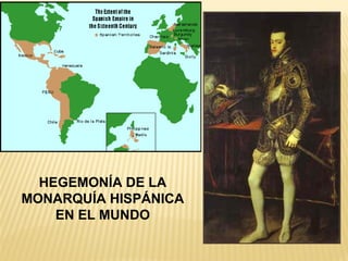 HEGEMONÍA DE LA
MONARQUÍA HISPÁNICA
EN EL MUNDO

 