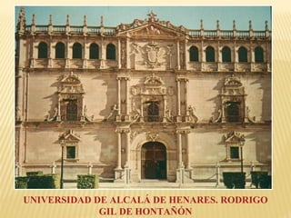UNIVERSIDAD DE ALCALÁ DE HENARES. RODRIGO
GIL DE HONTAÑÓN

 