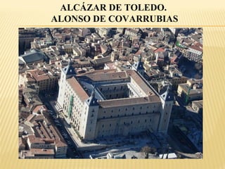 ALCÁZAR DE TOLEDO.
ALONSO DE COVARRUBIAS

 