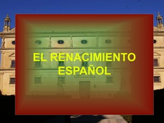 EL RENACIMIENTO
ESPAÑOL
 