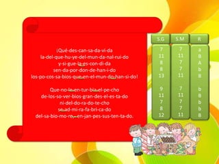 ¡Qué-des-can-sa-da-vi-da
la-del-que-hu-ye-del-mun-da-nal-rui-do
y-si-gue-la-es-con-di-da
sen-da-por-don-de-han-i-do
los-po-cos-sa-bios-que-en-el-mun-do-han-si-do!
Que-no-le-en-tur-bia-el-pe-cho
de-los-so-ver-bios-gran-des-el-es-ta-do
ni-del-do-ra-do-te-cho
se-ad-mi-ra-fa-bri-ca-do
del-sa-bio-mo-ro,- en-jan-pes-sus-ten-ta-do.
S.G S.M R
7
11
8
8
13
9
11
7
8
12
7
11
7
7
11
7
11
7
7
11
a
B
A
b
B
b
B
b
b
B
 
