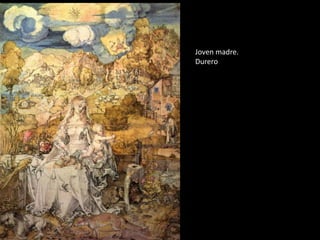 Joven madre.
Durero
 