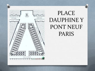 PLACE
DAUPHINE Y
PONT NEUF
  PARIS
 