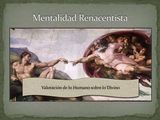 Paso de “Dios como el centro del universo” a
 Valoración de lo Humano sobre lo Divino
 Modelo de persona y poder de la “Razón”
    “Hombre como centro del mundo”.
 