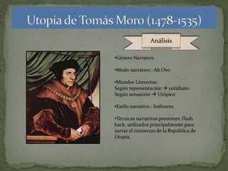 Análisis

•Género Narrativo

•Modo narrativo : Ab Ovo

•Mundos Literarios:
Según representación  cotidiano
Según sensación  Utópico

•Estilo narrativo : Indirecto

•Técnicas narrativas presentes: flash
back, utilizados principalmente para
narrar el comienzo de la República de
Utopía.
 