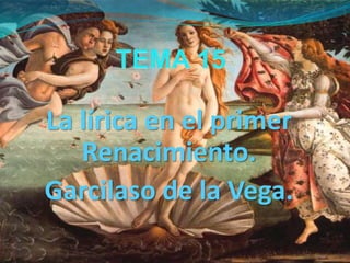 La lírica en el primer
   Renacimiento.
Garcilaso de la Vega.
 