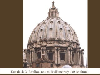Cúpula de la Basílica, 42,5 m de diámetro y 132 de altura.   