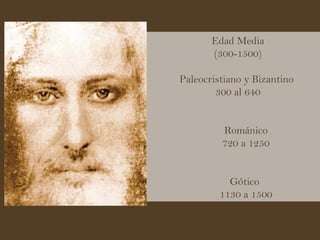 Edad Media (300-1500) Paleocristiano y Bizantino  300 al 640 Románico  720 a 1250 Gótico  1130 a 1500 