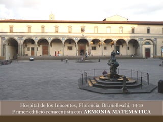 Hospital de los Inocentes, Florencia, Brunelleschi, 1419 Primer edificio renacentista con  ARMONIA MATEMATICA 