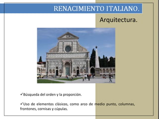 Arquitectura. 
Búsqueda del orden y la proporción. 
Uso de elementos clásicos, como arco de medio punto, columnas, 
frontones, cornisas y cúpulas. 
 