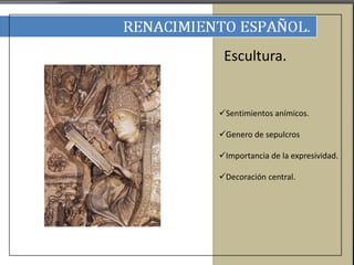 Escultura. 
Sentimientos anímicos. 
Genero de sepulcros 
Importancia de la expresividad. 
Decoración central. 
 