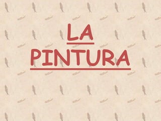 LA
PINTURA
 