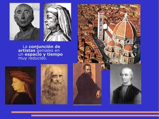 La conjunción de
artistas geniales en
un espacio y tiempo
muy reducido.
 