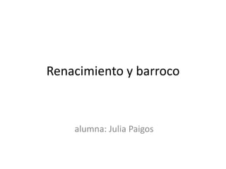 Renacimiento y barroco  alumna: Julia Paigos 