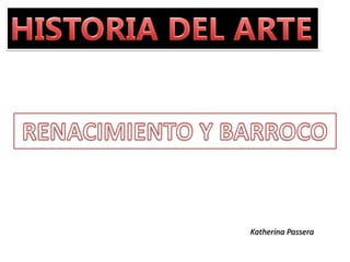 HISTORIA DEL ARTE RENACIMIENTO Y BARROCO KatherinaPassera 