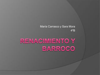 Renacimiento y Barroco María Carrasco y Sara Mora 4ºB 