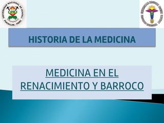 HISTORIA DE LA MEDICINA
MEDICINA EN EL
RENACIMIENTO Y BARROCO
 