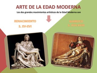 ARTE DE LA EDAD MODERNA
Los dos grandes movimientos artísticos de la Edad Moderna son
 