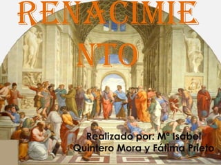 Renacimiento Realizadopor: Mª Isabel Quintero Mora y FátimaPrieto 
