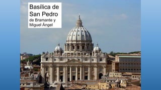 Basílica de
San Pedro
de Bramante y
Miguel Ángel
 