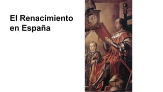 El Renacimiento
en España
 
