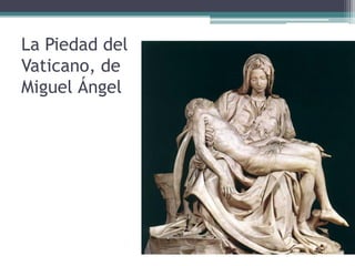 La Piedad del
Vaticano, de
Miguel Ángel
 