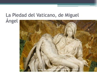 La Piedad del Vaticano, de Miguel
Ángel
 