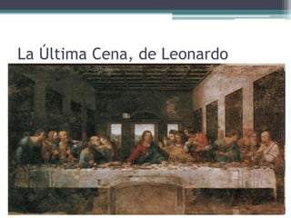 La Última Cena, de Leonardo
 