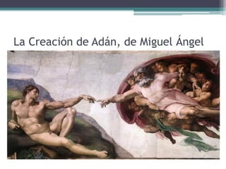 La Creación de Adán, de Miguel Ángel
 