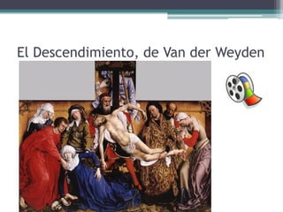 El Descendimiento, de Van der Weyden
 