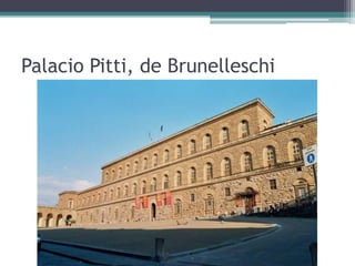 Palacio Pitti, de Brunelleschi
 