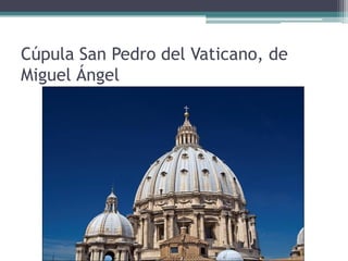 Cúpula San Pedro del Vaticano, de
Miguel Ángel
 