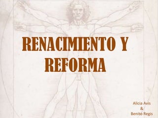 RENACIMIENTO Y REFORMA Alicia Avis  & Benito Regis 