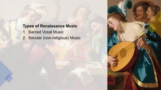 Types of Renaissance Music
1. Sacred Vocal Music
2. Secular (non-religious) Music
 