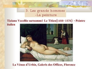 Tiziano Vecellio surnomm é  Le Titien( 1488- 1576 )   -  Peintre italien 3. Les grands hommes -La peinture La Vénus d'Urbin , Galeris des Offices, Florence 