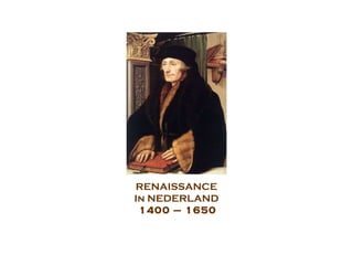 RENAISSANCE In NEDERLAND   1400 – 1650 