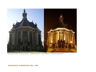 RENAISSANCE  IN NEDERLAND  1400 – 1650 Nieuwe kerk te Den Haag, 1649 door P. Noorwits, centraalbouw   