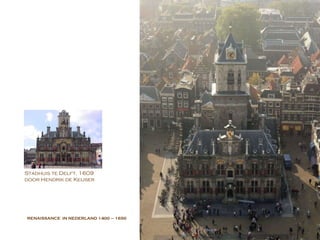 RENAISSANCE  IN NEDERLAND  1400 – 1650 Stadhuis te Delft, 1609 door Hendrik de Keijser 